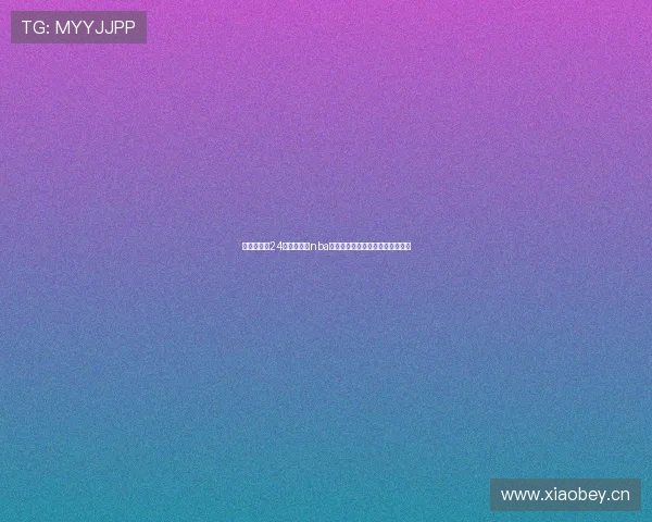 权威景解析24小时直播网nba直播吧实时赛事亮点深度追踪报道